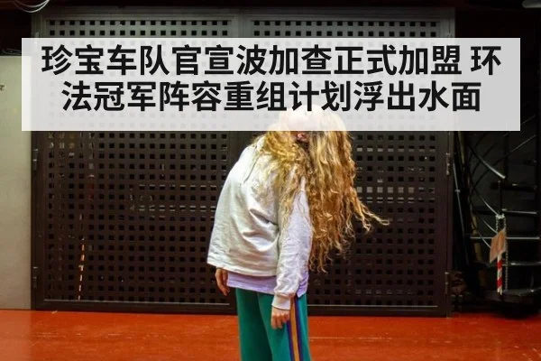 珍宝车队官宣波加查正式加盟 环法冠军阵容重组计划浮出水面